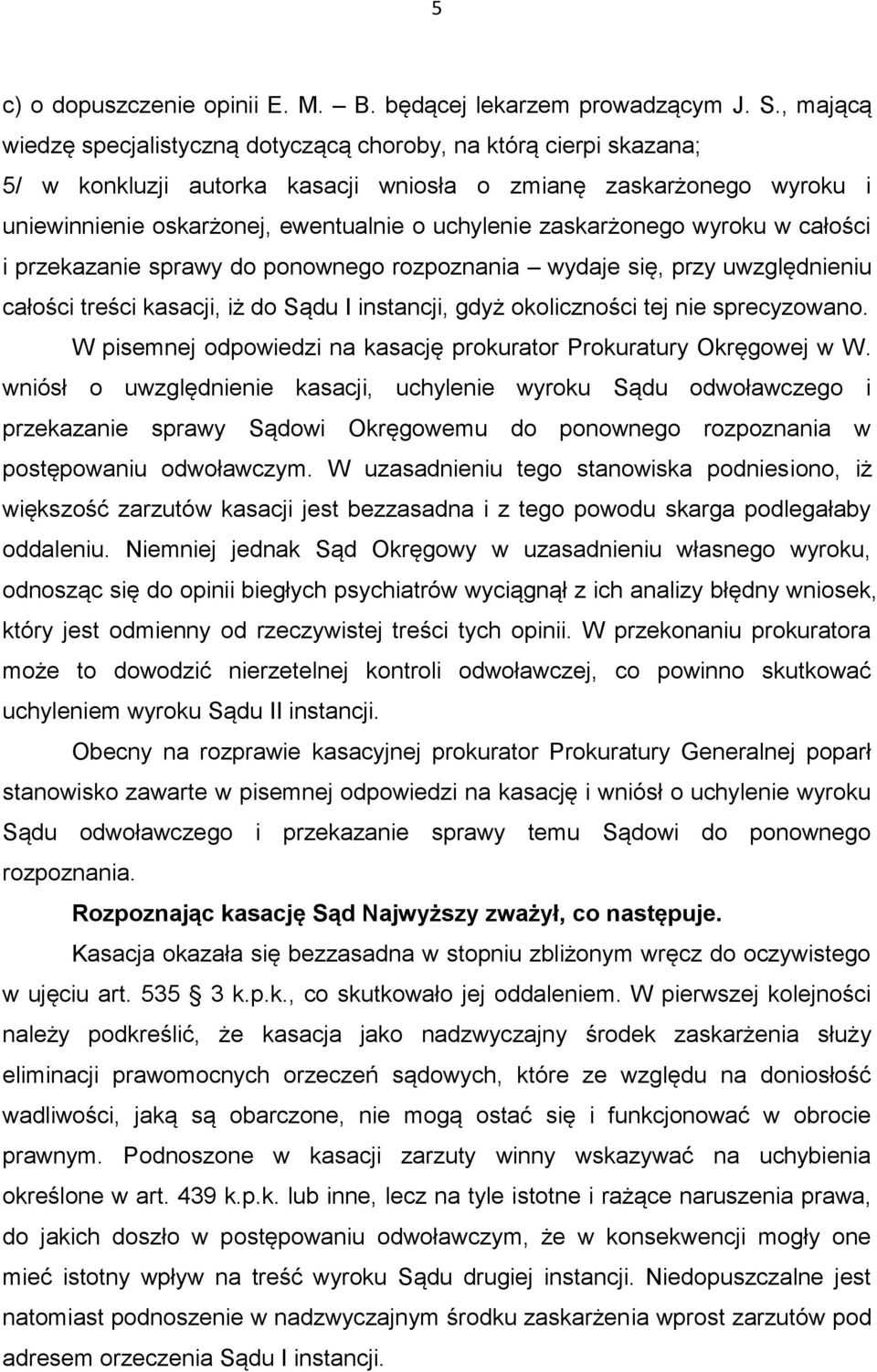 zaskarżonego wyroku w całości i przekazanie sprawy do ponownego rozpoznania wydaje się, przy uwzględnieniu całości treści kasacji, iż do Sądu I instancji, gdyż okoliczności tej nie sprecyzowano.