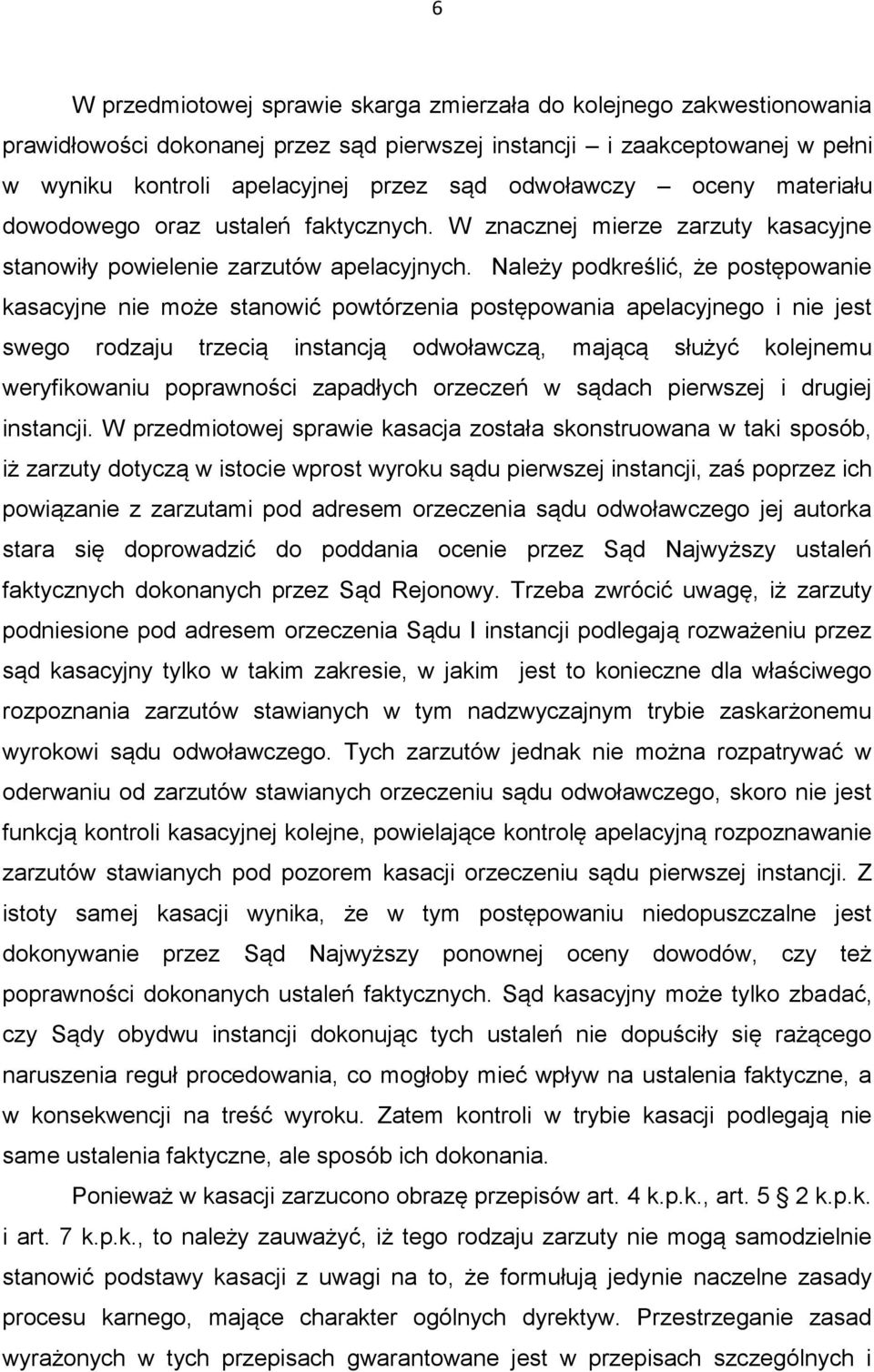 Należy podkreślić, że postępowanie kasacyjne nie może stanowić powtórzenia postępowania apelacyjnego i nie jest swego rodzaju trzecią instancją odwoławczą, mającą służyć kolejnemu weryfikowaniu