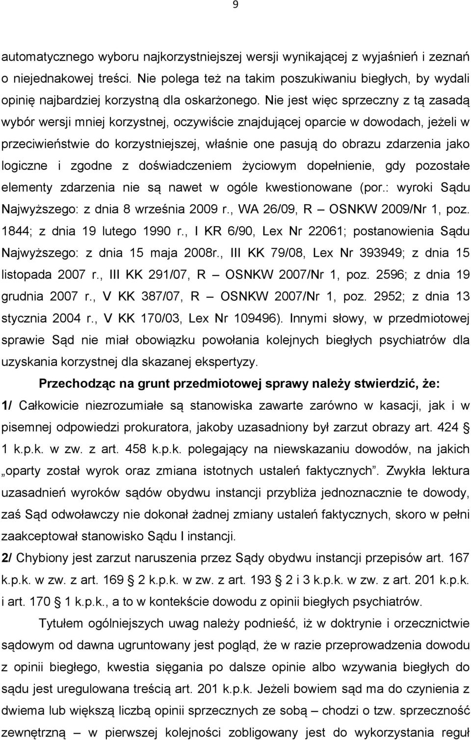 Nie jest więc sprzeczny z tą zasadą wybór wersji mniej korzystnej, oczywiście znajdującej oparcie w dowodach, jeżeli w przeciwieństwie do korzystniejszej, właśnie one pasują do obrazu zdarzenia jako