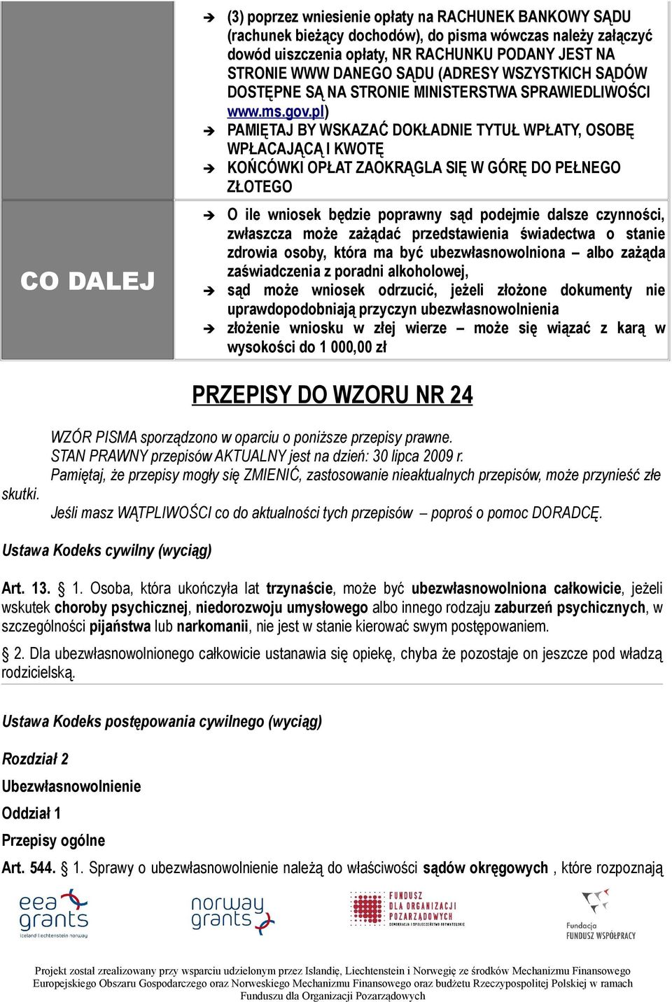 pl) PAMIĘTAJ BY WSKAZAĆ DOKŁADNIE TYTUŁ WPŁATY, OSOBĘ WPŁACAJĄCĄ I KWOTĘ KOŃCÓWKI OPŁAT ZAOKRĄGLA SIĘ W GÓRĘ DO PEŁNEGO ZŁOTEGO O ile wniosek będzie poprawny sąd podejmie dalsze czynności, zwłaszcza