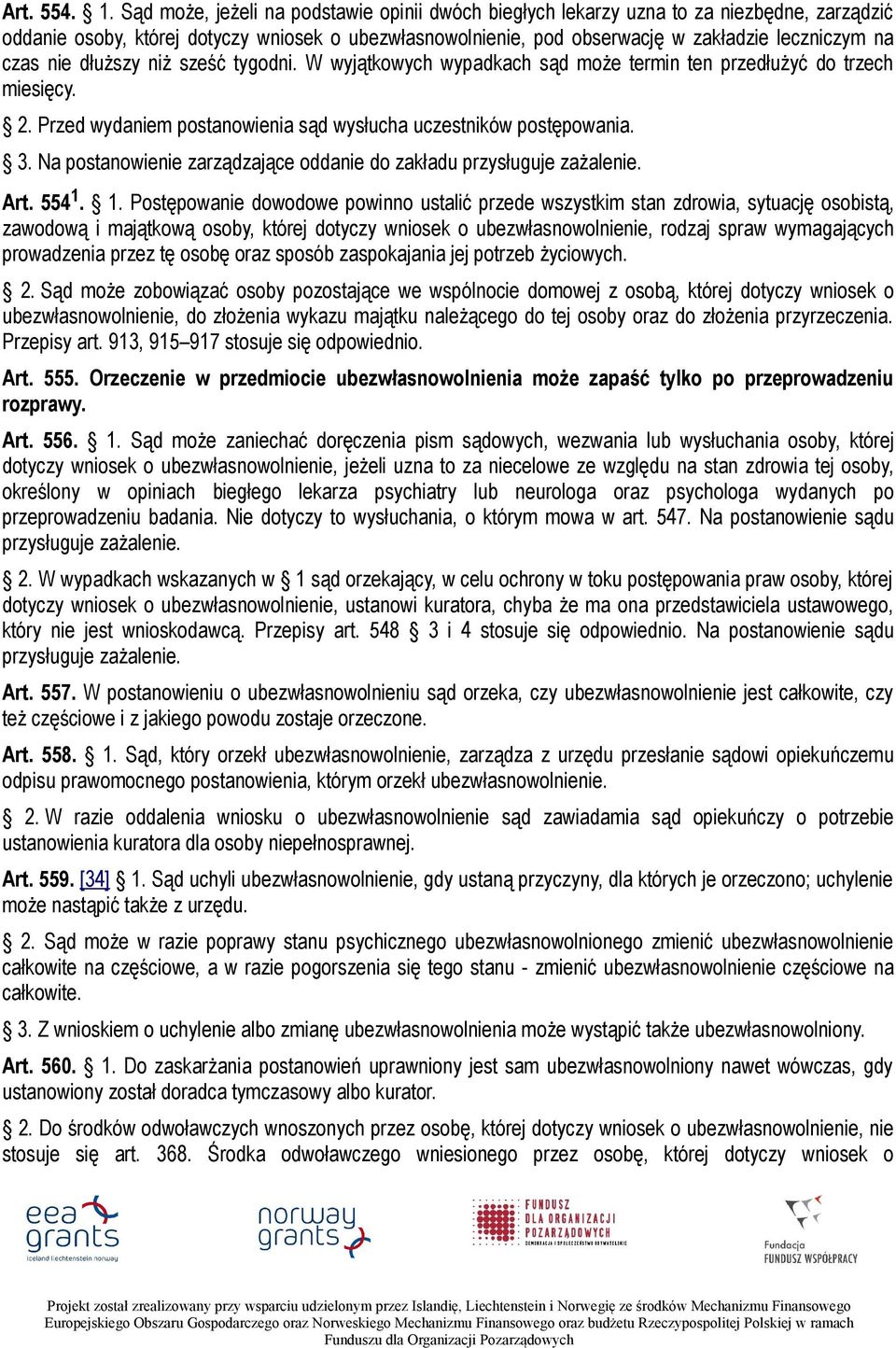 nie dłuższy niż sześć tygodni. W wyjątkowych wypadkach sąd może termin ten przedłużyć do trzech miesięcy. 2. Przed wydaniem postanowienia sąd wysłucha uczestników postępowania. 3.