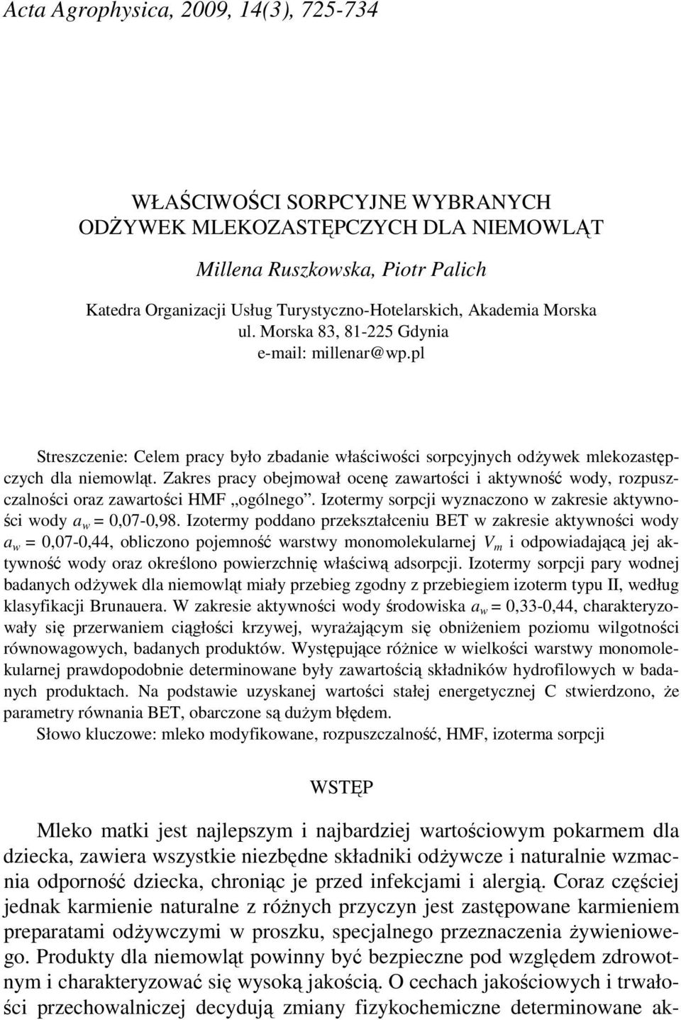 Zakres pracy obejmował ocenę zawartości i aktywność wody, rozpuszczalności oraz zawartości HMF ogólnego. Izotermy sorpcji wyznaczono w zakresie aktywności wody a w = 0,07-0,98.