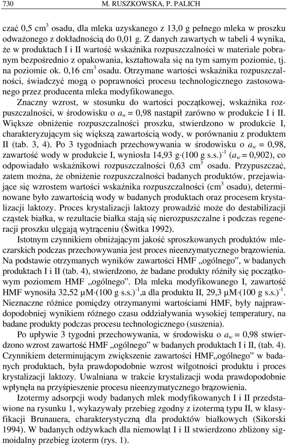 na poziomie ok. 0,16 cm 3 osadu. Otrzymane wartości wskaźnika rozpuszczalności, świadczyć mogą o poprawności procesu technologicznego zastosowanego przez producenta mleka modyfikowanego.