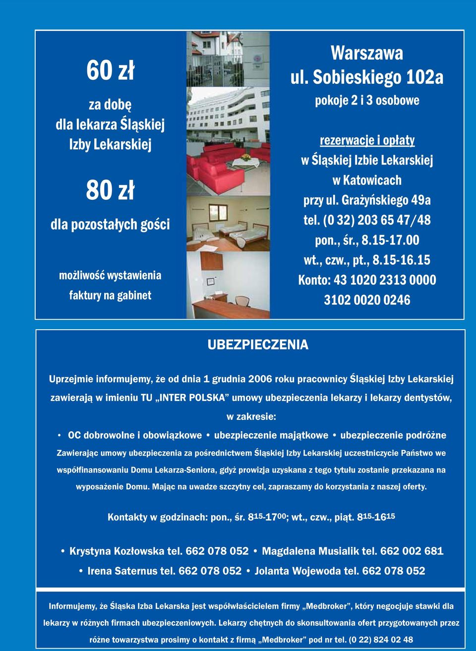 15 Konto: 43 1020 2313 0000 3102 0020 0246 UBEZPIECZENIA Uprzejmie informujemy, że od dnia 1 grudnia 2006 roku pracownicy Śląskiej Izby Lekarskiej zawierają w imieniu TU INTER POLSKA umowy