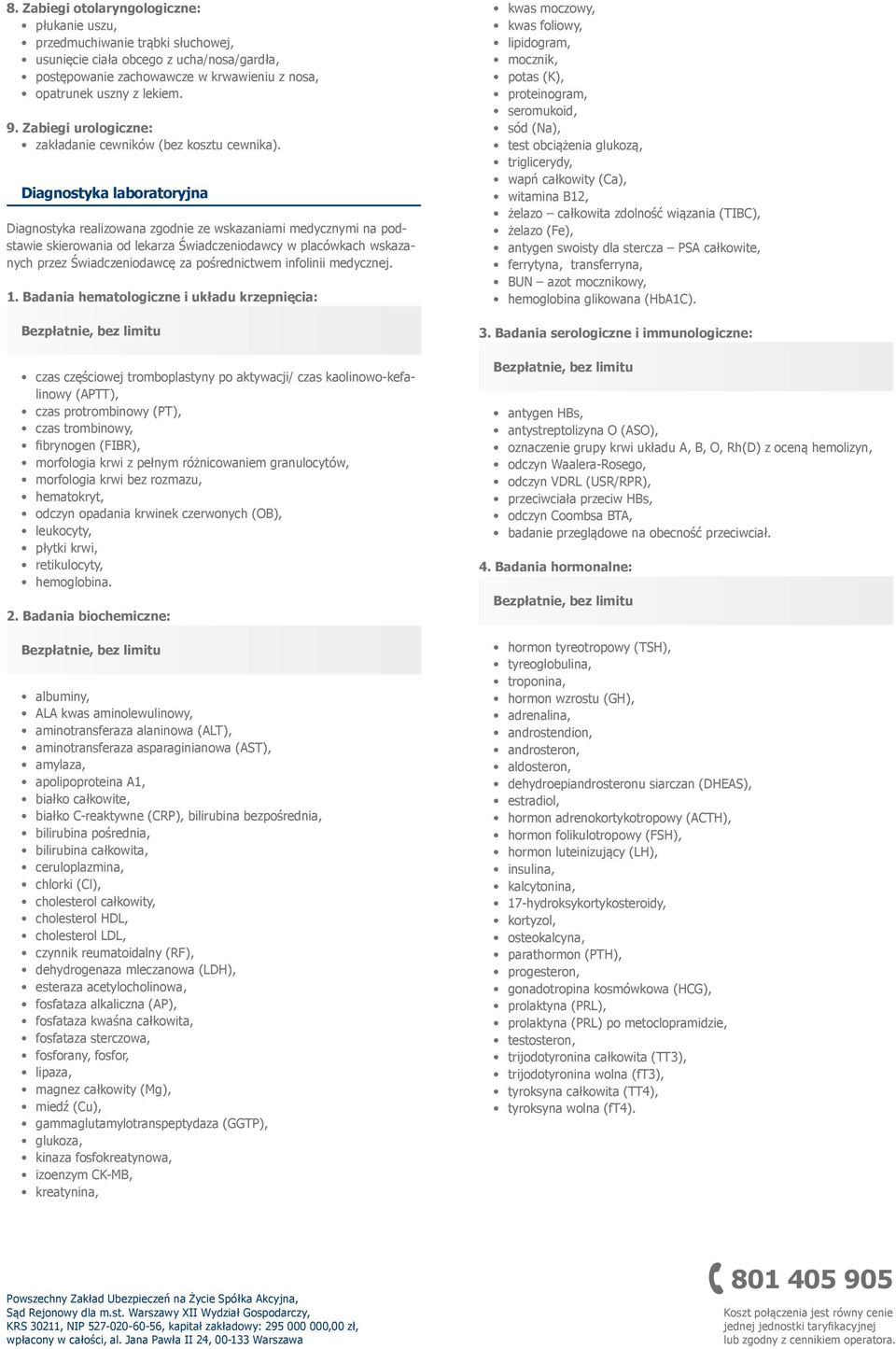 Diagnostyka laboratoryjna Diagnostyka realizowana zgodnie ze wskazaniami medycznymi na podstawie skierowania od lekarza Świadczeniodawcy w placówkach wskazanych przez Świadczeniodawcę za