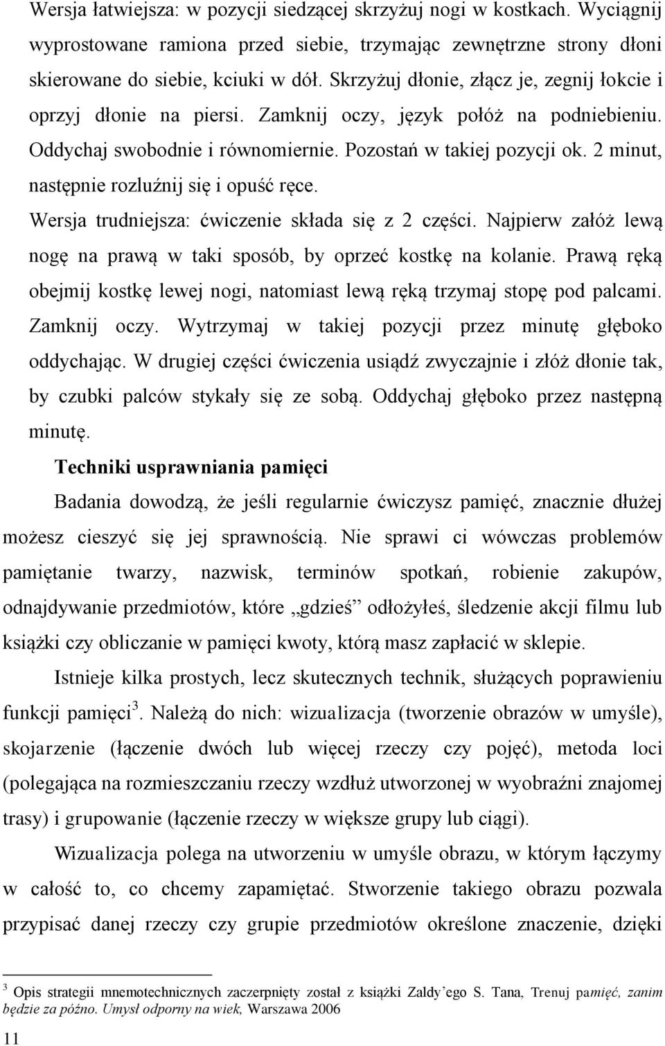 2 minut, następnie rozluźnij się i opuść ręce. Wersja trudniejsza: ćwiczenie składa się z 2 części. Najpierw załóż lewą nogę na prawą w taki sposób, by oprzeć kostkę na kolanie.