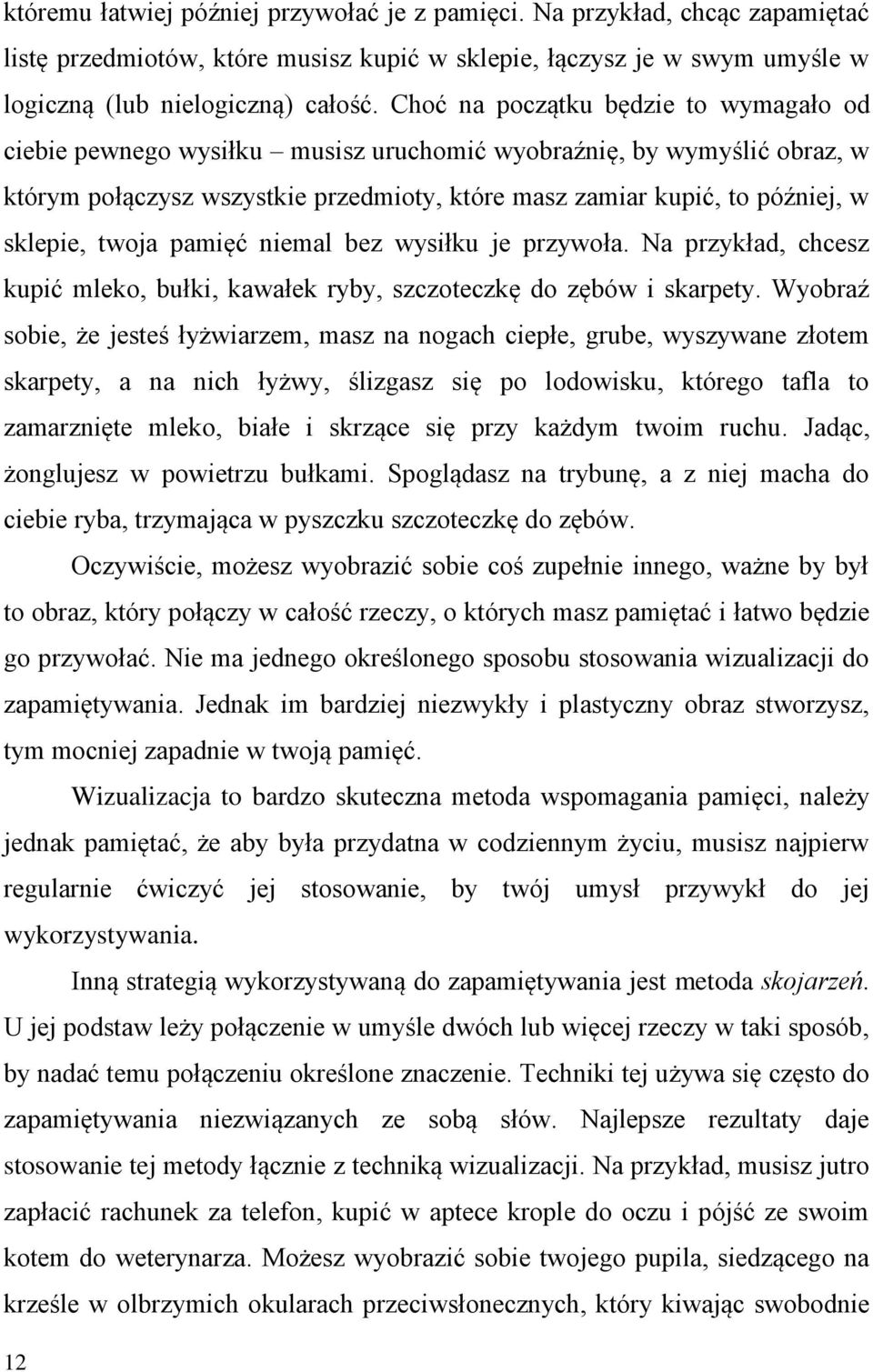 twoja pamięć niemal bez wysiłku je przywoła. Na przykład, chcesz kupić mleko, bułki, kawałek ryby, szczoteczkę do zębów i skarpety.