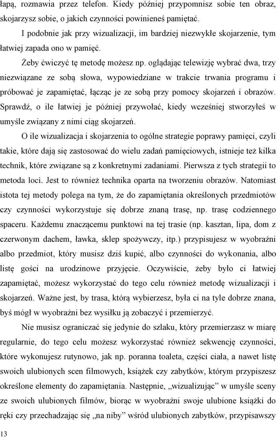 oglądając telewizję wybrać dwa, trzy niezwiązane ze sobą słowa, wypowiedziane w trakcie trwania programu i próbować je zapamiętać, łącząc je ze sobą przy pomocy skojarzeń i obrazów.