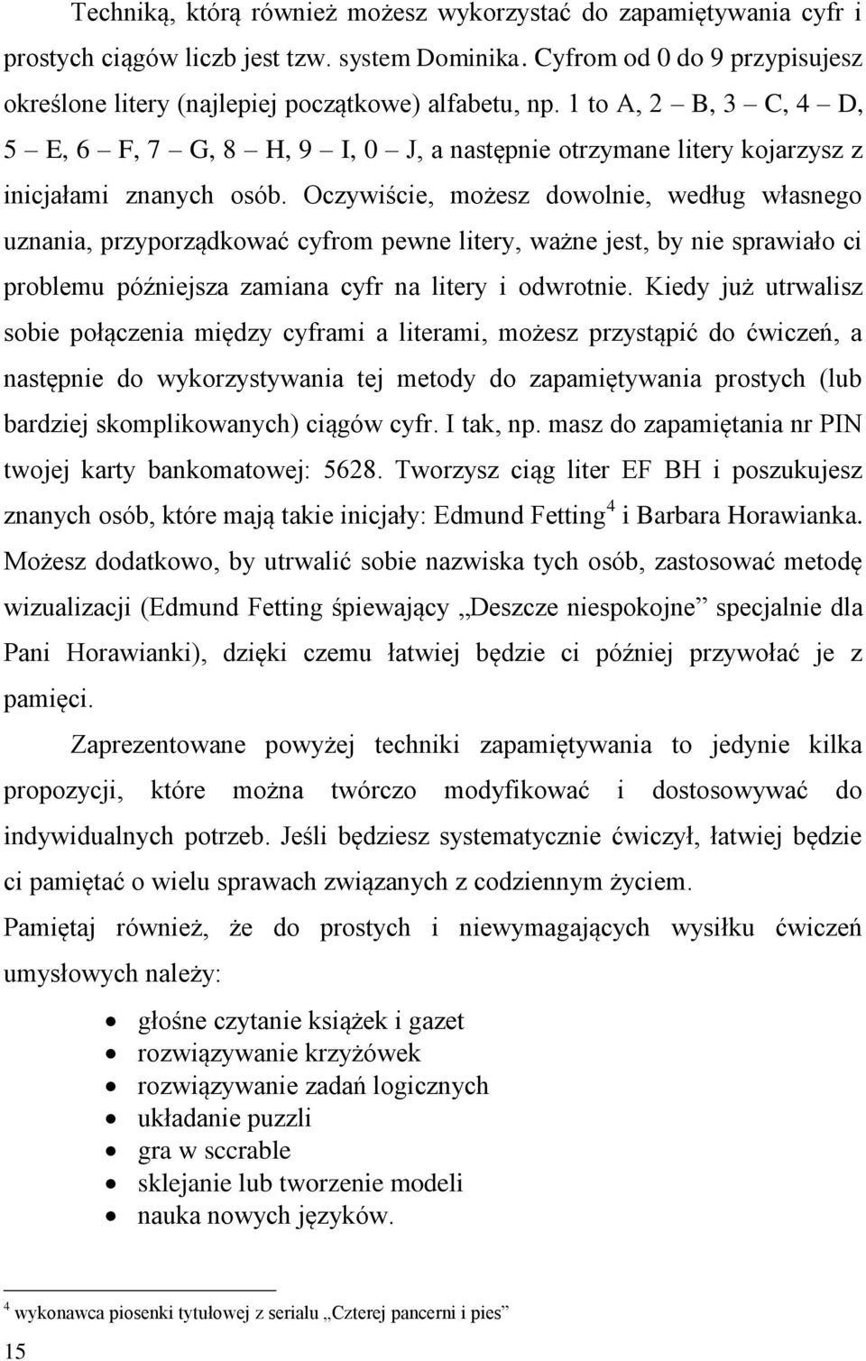 Oczywiście, możesz dowolnie, według własnego uznania, przyporządkować cyfrom pewne litery, ważne jest, by nie sprawiało ci problemu późniejsza zamiana cyfr na litery i odwrotnie.