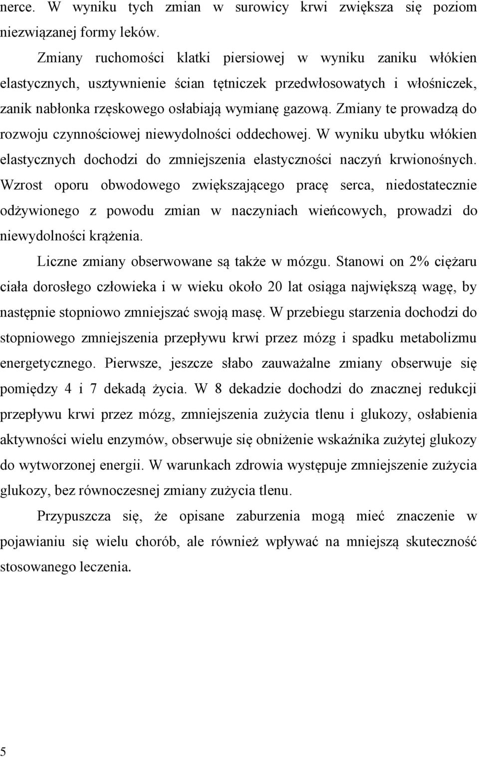 Zmiany te prowadzą do rozwoju czynnościowej niewydolności oddechowej. W wyniku ubytku włókien elastycznych dochodzi do zmniejszenia elastyczności naczyń krwionośnych.