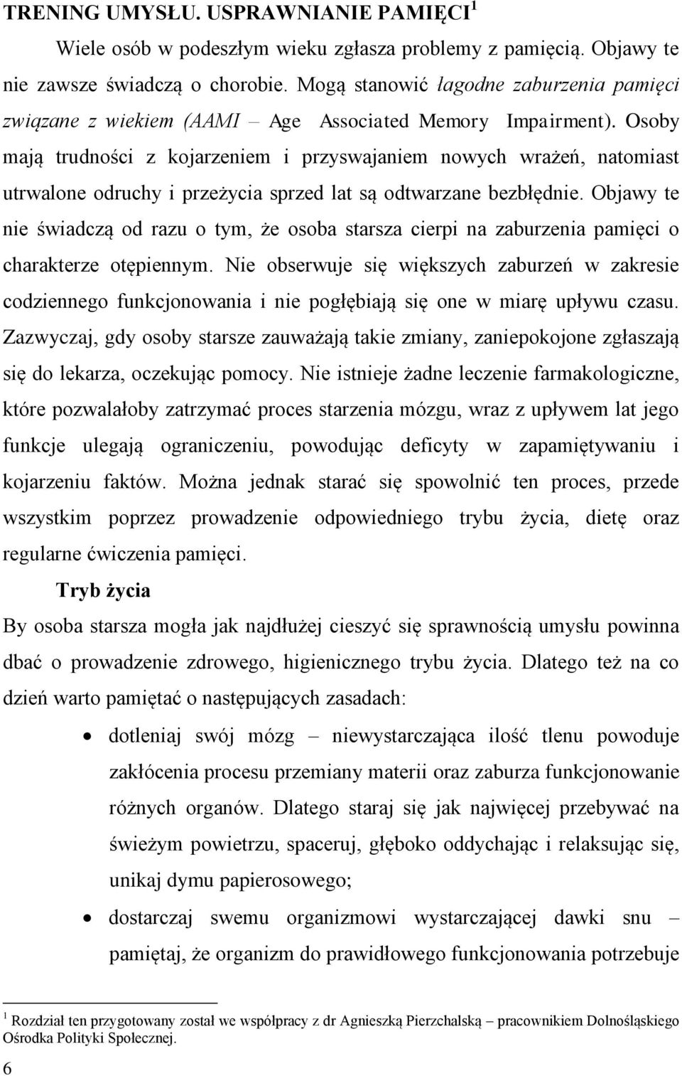 Osoby mają trudności z kojarzeniem i przyswajaniem nowych wrażeń, natomiast utrwalone odruchy i przeżycia sprzed lat są odtwarzane bezbłędnie.