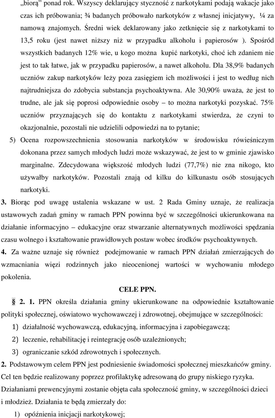 Spośród wszystkich badanych 12% wie, u kogo można kupić narkotyki, choć ich zdaniem nie jest to tak łatwe, jak w przypadku papierosów, a nawet alkoholu.