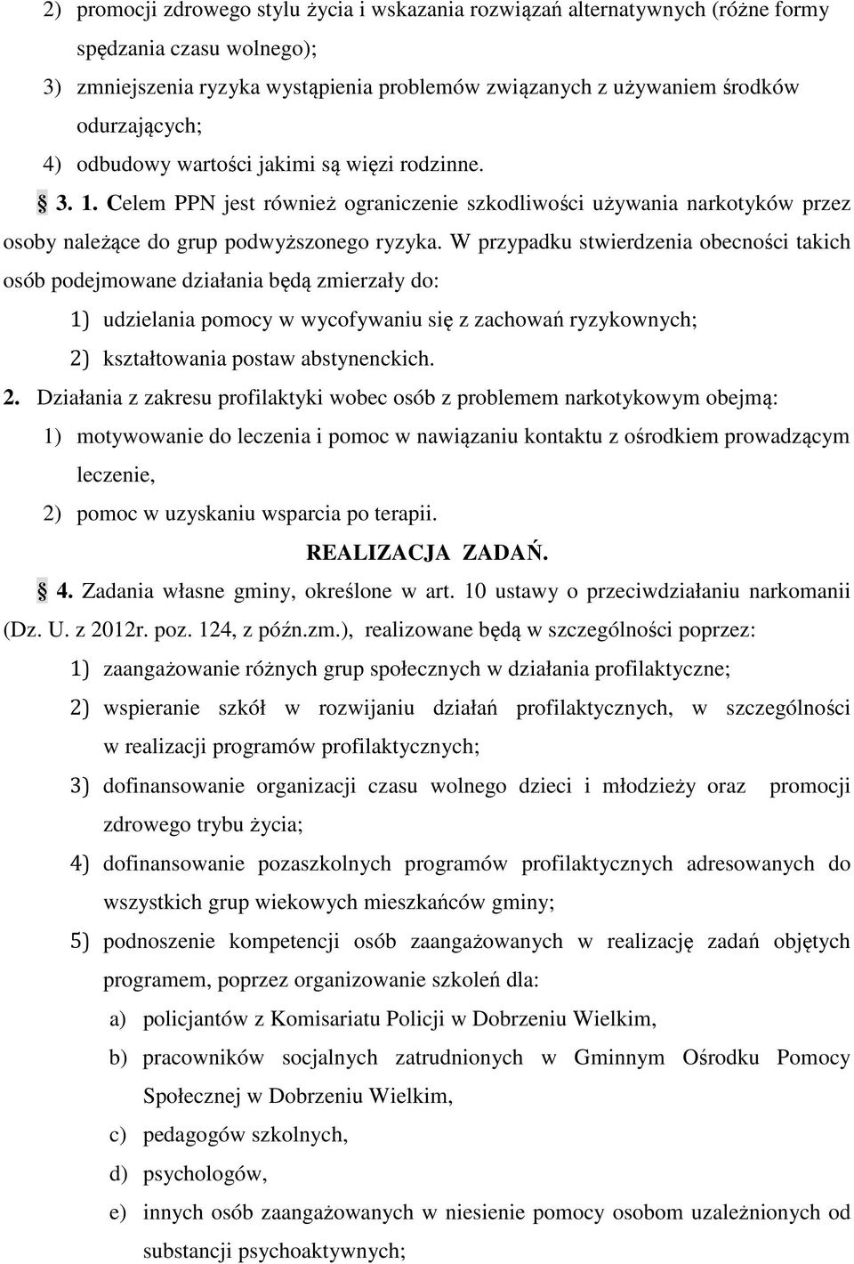 W przypadku stwierdzenia obecności takich osób podejmowane działania będą zmierzały do: 1) udzielania pomocy w wycofywaniu się z zachowań ryzykownych; 2)