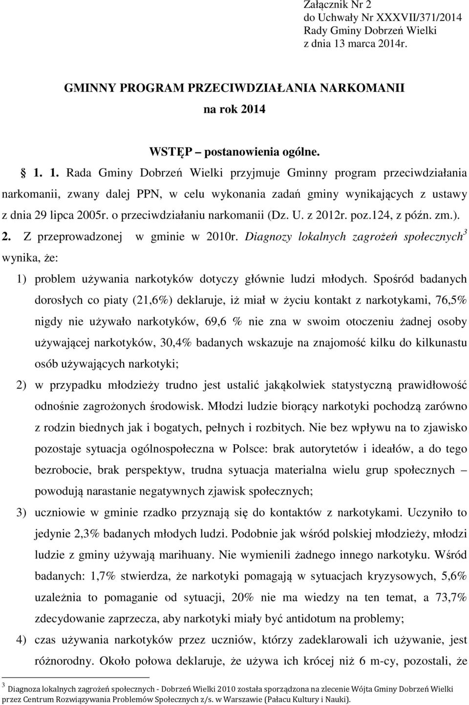 1. Rada Gminy Dobrzeń Wielki przyjmuje Gminny program przeciwdziałania narkomanii, zwany dalej PPN, w celu wykonania zadań gminy wynikających z ustawy z dnia 29 lipca 2005r.