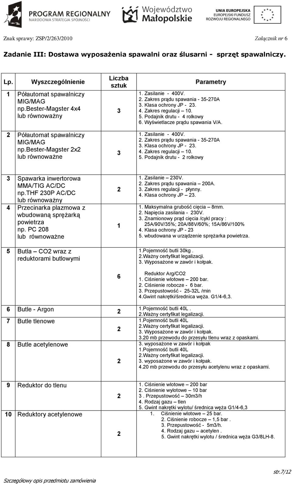 Klasa ochrony JP - 3. 4. Zakres regulacji 0. 5. Podajnik drutu - 4 rolkowy 6. Wyświetlacze prądu spawania V/A.. Zasilanie - 400V.. Zakres prądu spawania - 35-70A 3. Klasa ochrony JP - 3. 4. Zakres regulacji 0. 5. Podajnik drutu - rolkowy 3 Spawarka inwertorowa MMA/TIG AC/DC np.