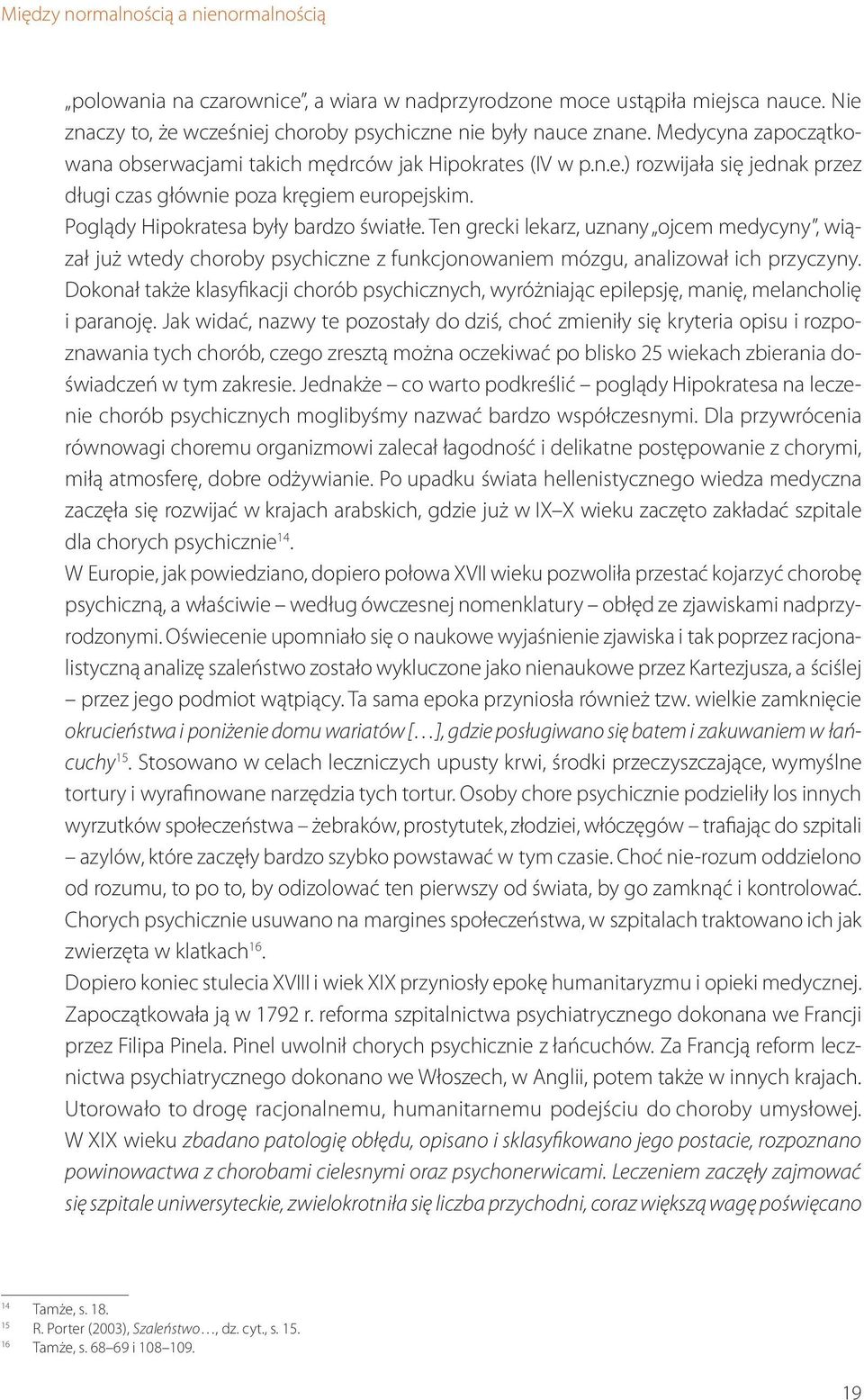 Ten grecki lekarz, uznany ojcem medycyny, wiązał już wtedy choroby psychiczne z funkcjonowaniem mózgu, analizował ich przyczyny.