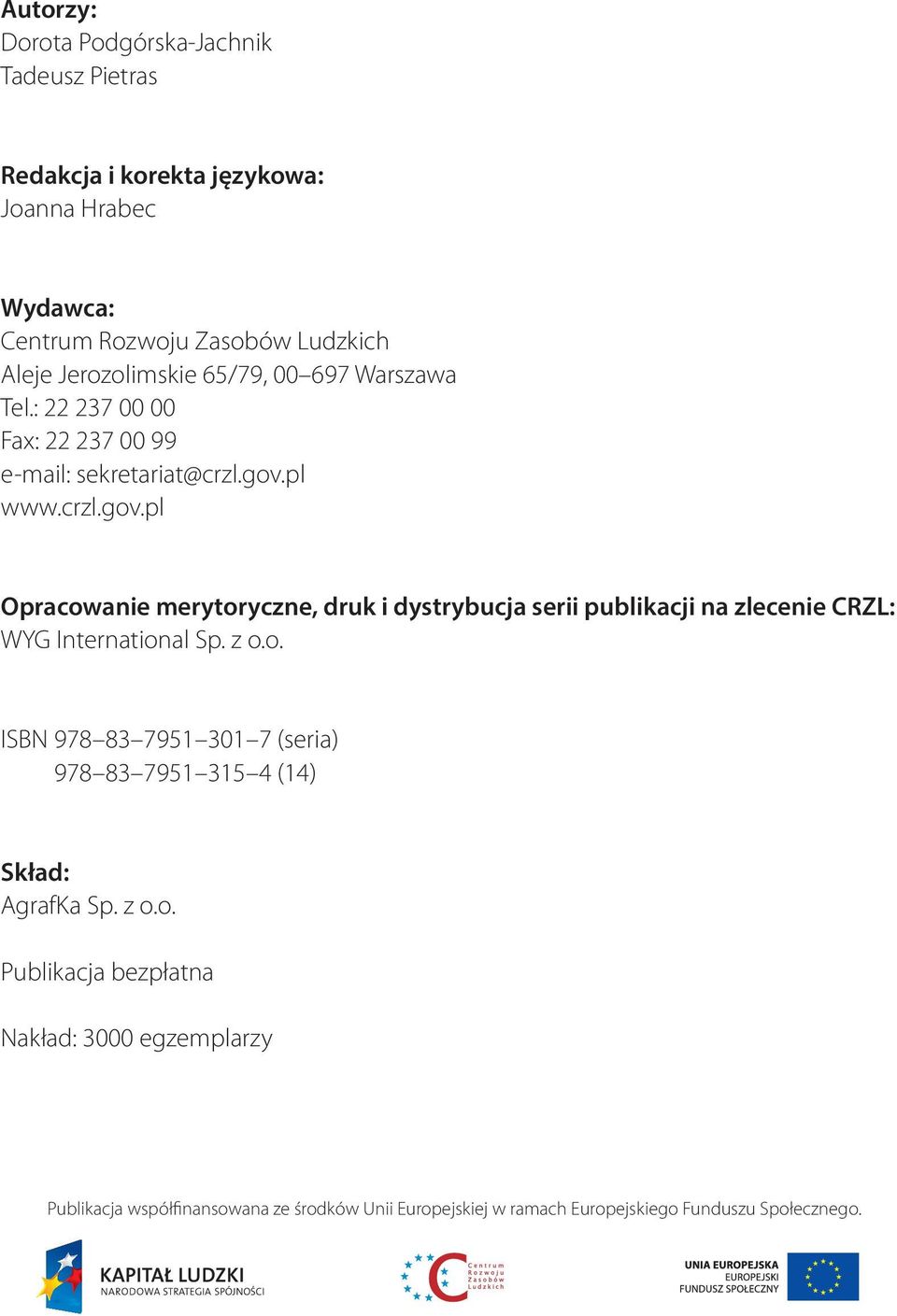 pl www.crzl.gov.pl Opracowanie merytoryczne, druk i dystrybucja serii publikacji na zlecenie CRZL: WYG International Sp. z o.o. ISBN 978 83 7951 301 7 (seria) 978 83 7951 315 4 (14) Skład: AgrafKa Sp.