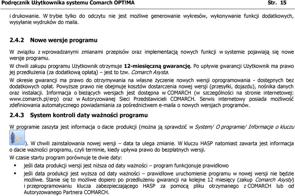 W chwili zakupu programu Użytkownik otrzymuje 12-miesięczną gwarancję. Po upływie gwarancji Użytkownik ma prawo jej przedłużenia (za dodatkową opłatą) jest to tzw. Comarch Asysta.