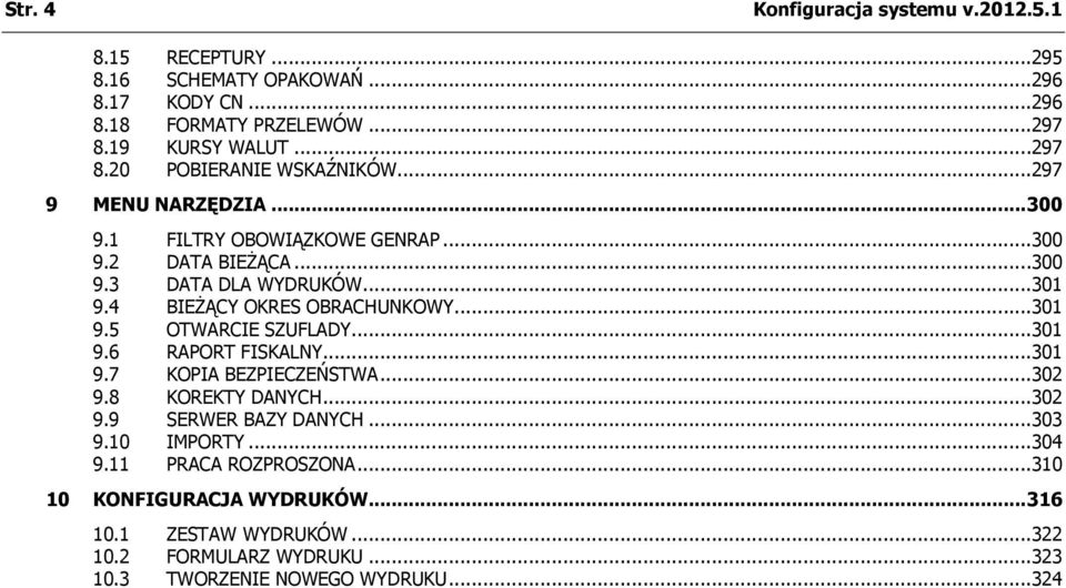 ..301 9.4 BIEŻĄCY OKRES OBRACHUNKOWY...301 9.5 OTWARCIE SZUFLADY...301 9.6 RAPORT FISKALNY...301 9.7 KOPIA BEZPIECZEŃSTWA...302 9.8 KOREKTY DANYCH...302 9.9 SERWER BAZY DANYCH.