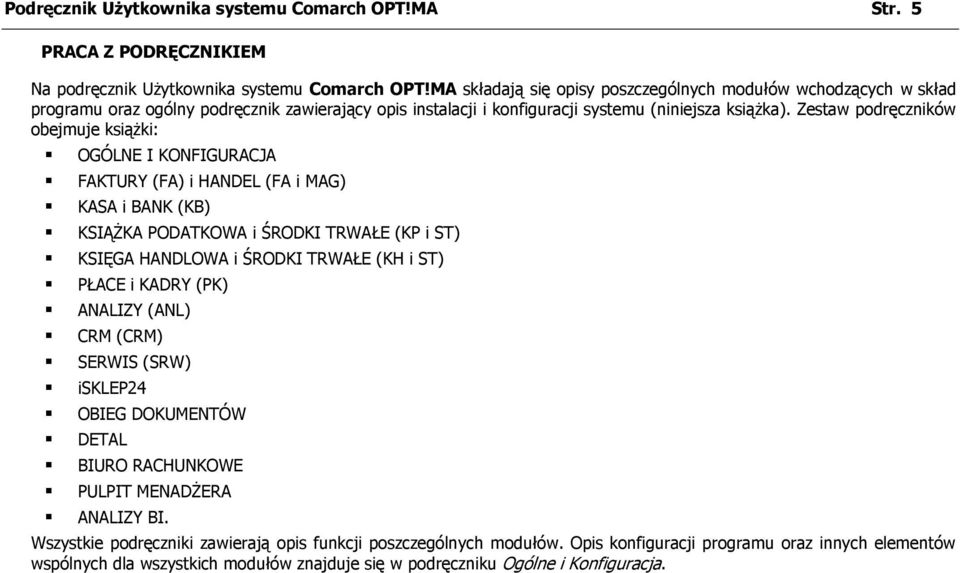 Zestaw podręczników obejmuje książki: OGÓLNE I KONFIGURACJA FAKTURY (FA) i HANDEL (FA i MAG) KASA i BANK (KB) KSIĄŻKA PODATKOWA i ŚRODKI TRWAŁE (KP i ST) KSIĘGA HANDLOWA i ŚRODKI TRWAŁE (KH i ST)