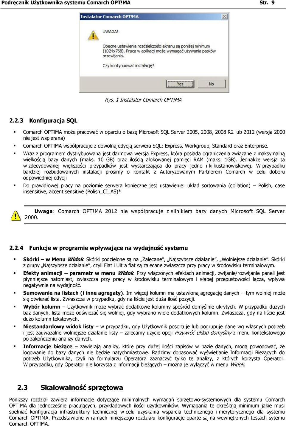 MA współpracuje z dowolną edycją serwera SQL: Express, Workgroup, Standard oraz Enterprise.