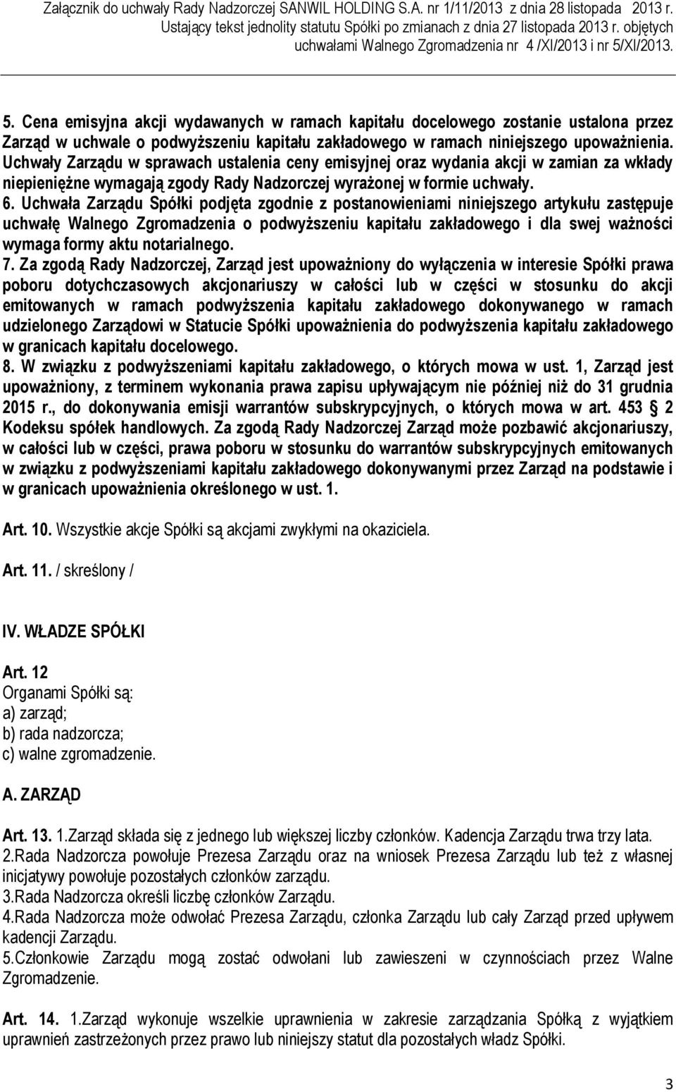 Uchwała Zarządu Spółki podjęta zgodnie z postanowieniami niniejszego artykułu zastępuje uchwałę Walnego Zgromadzenia o podwyższeniu kapitału zakładowego i dla swej ważności wymaga formy aktu