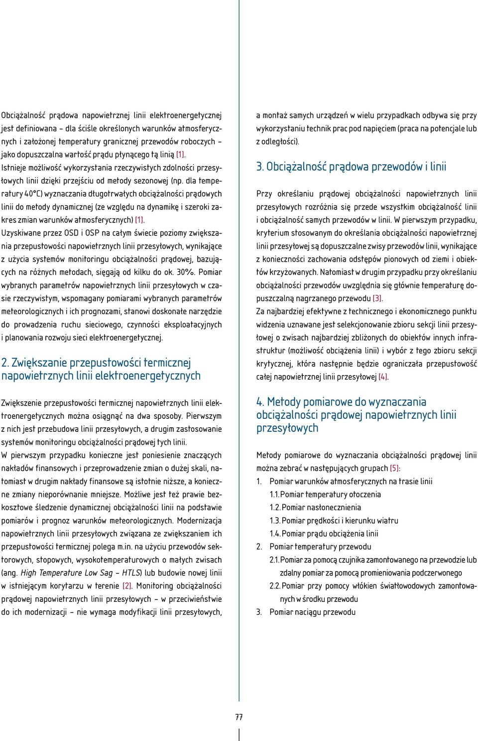dla temperatury 40 C) wyznaczania długotrwałych obciążalności prądowych linii do metody dynamicznej (ze względu na dynamikę i szeroki zakres zmian warunków atmosferycznych) [1].
