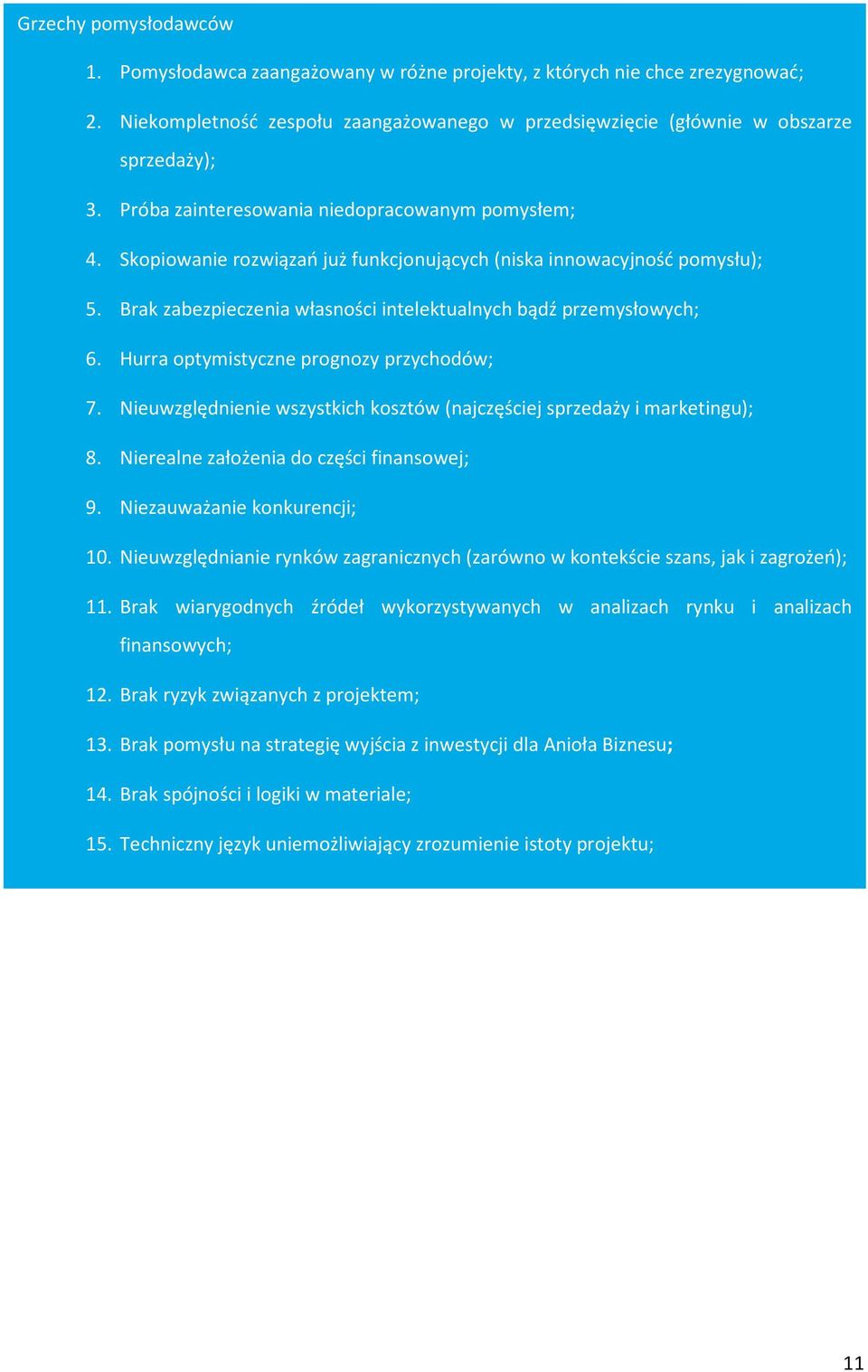 Hurra optymistyczne prognozy przychodów; 7. Nieuwzględnienie wszystkich kosztów (najczęściej sprzedaży i marketingu); 8. Nierealne założenia do części finansowej; 9. Niezauważanie konkurencji; 10.