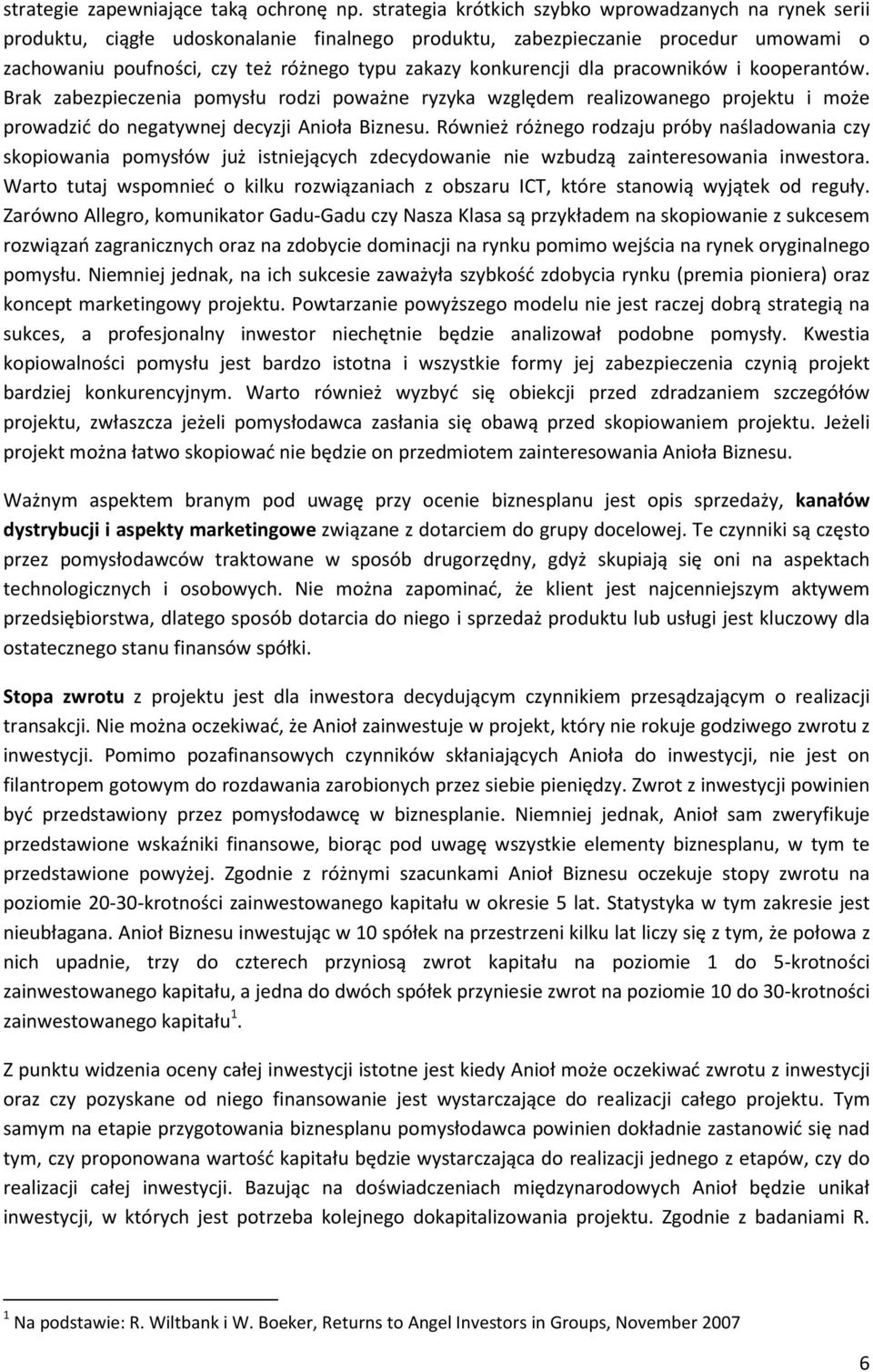 konkurencji dla pracowników i kooperantów. Brak zabezpieczenia pomysłu rodzi poważne ryzyka względem realizowanego projektu i może prowadzić do negatywnej decyzji Anioła Biznesu.