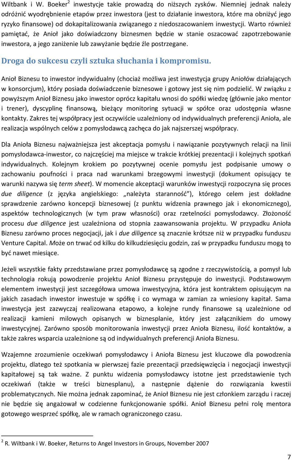 inwestycji. Warto również pamiętać, że Anioł jako doświadczony biznesmen będzie w stanie oszacować zapotrzebowanie inwestora, a jego zaniżenie lub zawyżanie będzie źle postrzegane.