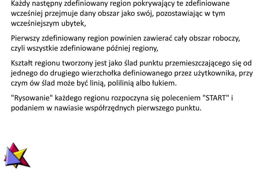 tworzony jest jako ślad punktu przemieszczającego się od jednego do drugiego wierzchołka definiowanego przez użytkownika, przy czym ów ślad