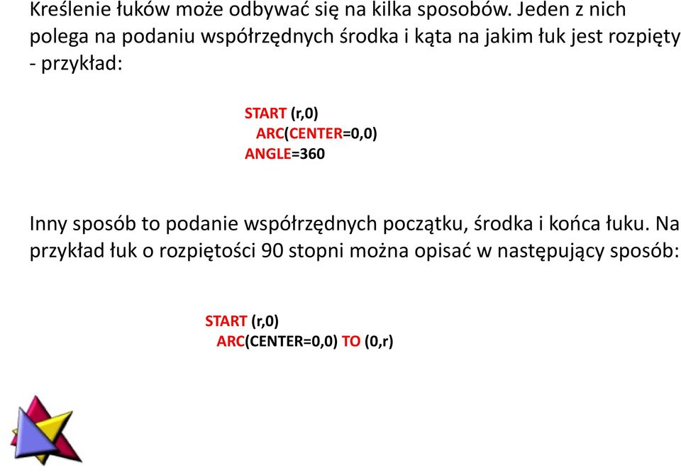 przykład: START (r,0) ARC(CENTER=0,0) ANGLE=360 Inny sposób to podanie współrzędnych