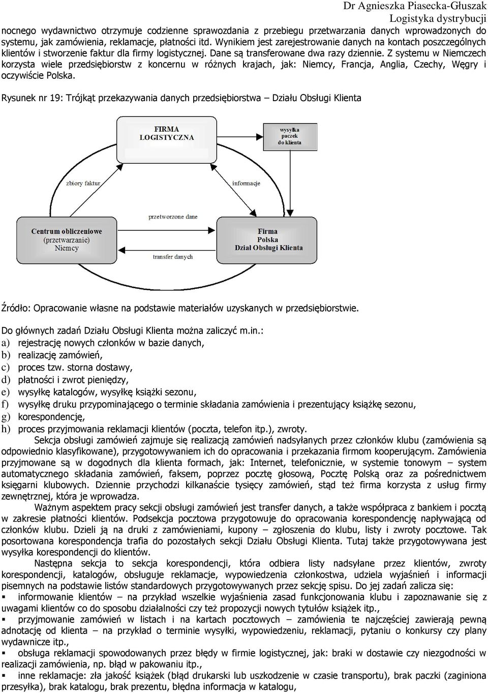 Z systemu w Niemczech korzysta wiele przedsiębiorstw z koncernu w różnych krajach, jak: Niemcy, Francja, Anglia, Czechy, Węgry i oczywiście Polska.