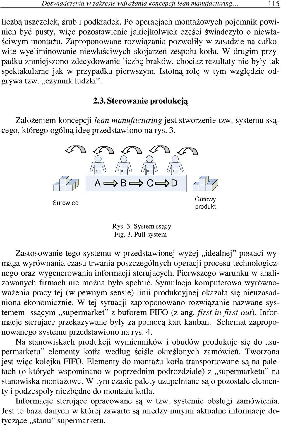 Zaproponowane rozwiązania pozwoliły w zasadzie na całkowite wyeliminowanie niewłaściwych skojarzeń zespołu kotła.