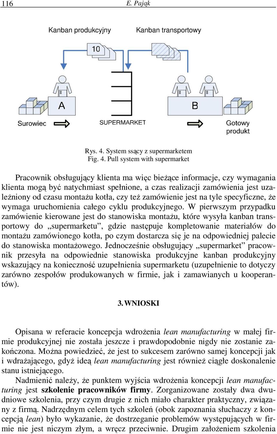 Pull system with supermarket Pracownik obsługujący klienta ma więc bieżące informacje, czy wymagania klienta mogą być natychmiast spełnione, a czas realizacji zamówienia jest uzależniony od czasu