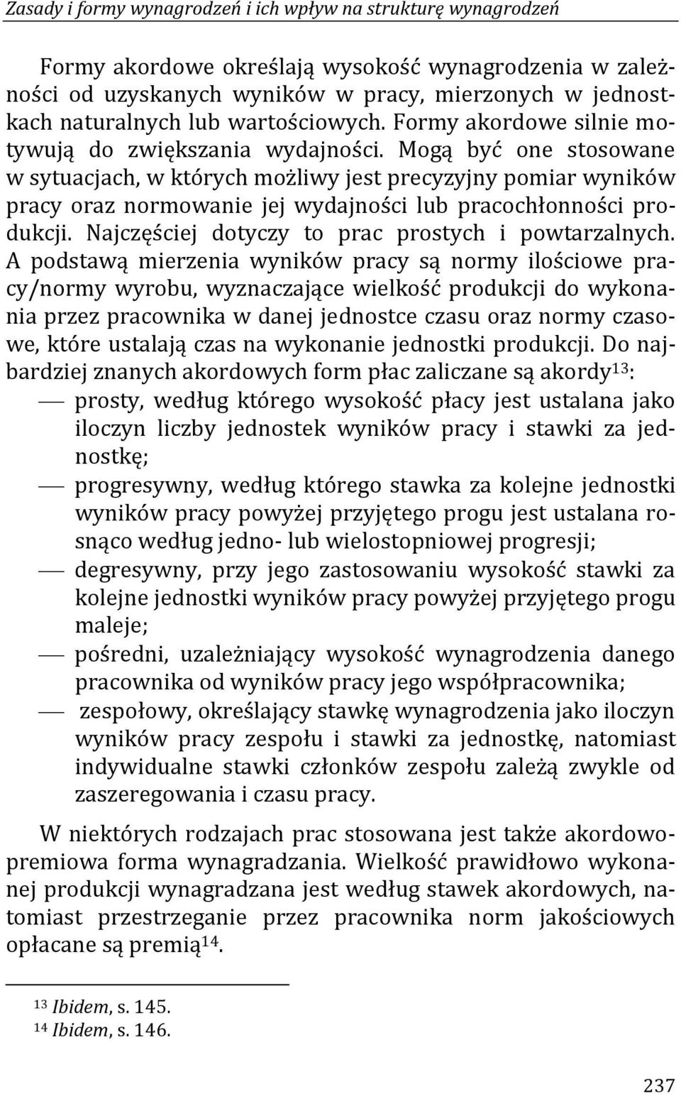 Mogą być one stosowane w sytuacjach, w których możliwy jest precyzyjny pomiar wyników pracy oraz normowanie jej wydajności lub pracochłonności produkcji.