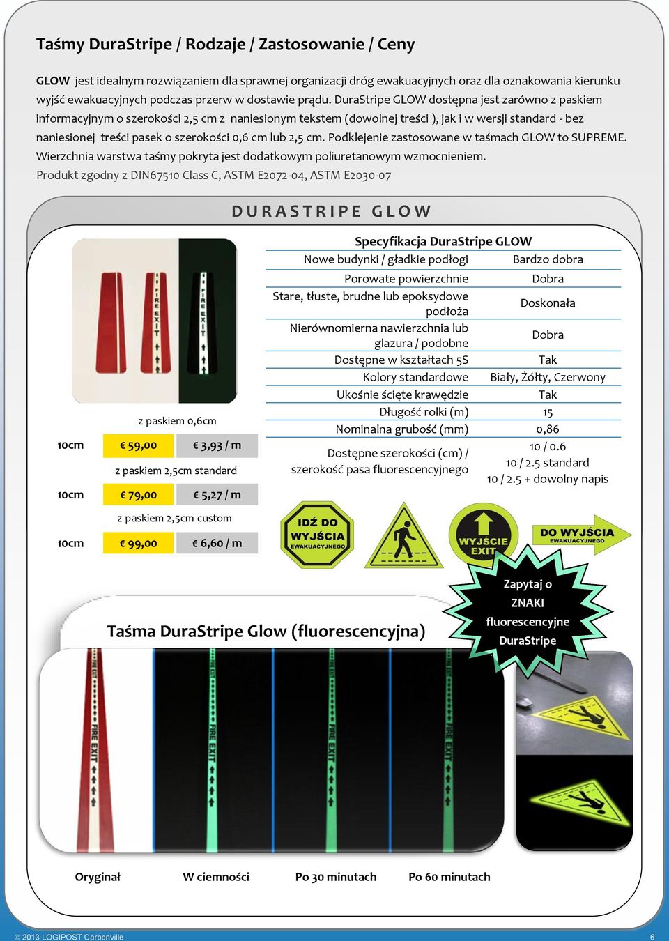 DuraStripe GLOW dostępna jest zarówno z paskiem informacyjnym o szerokości 2,5 cm z naniesionym tekstem (dowolnej treści ), jak i w wersji standard - bez naniesionej treści pasek o szerokości 0,6 cm