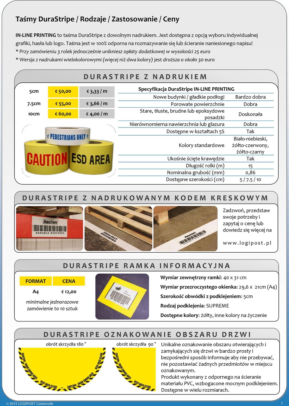 * Przy zamówieniu 3 rolek jednocześnie unikniesz opłaty dodatkowej w wysokości 25 euro * Wersja z nadrukami wielokolorowymi (więcej niż dwa kolory) jest droższa o około 30 euro D U R A S T R I P E Z