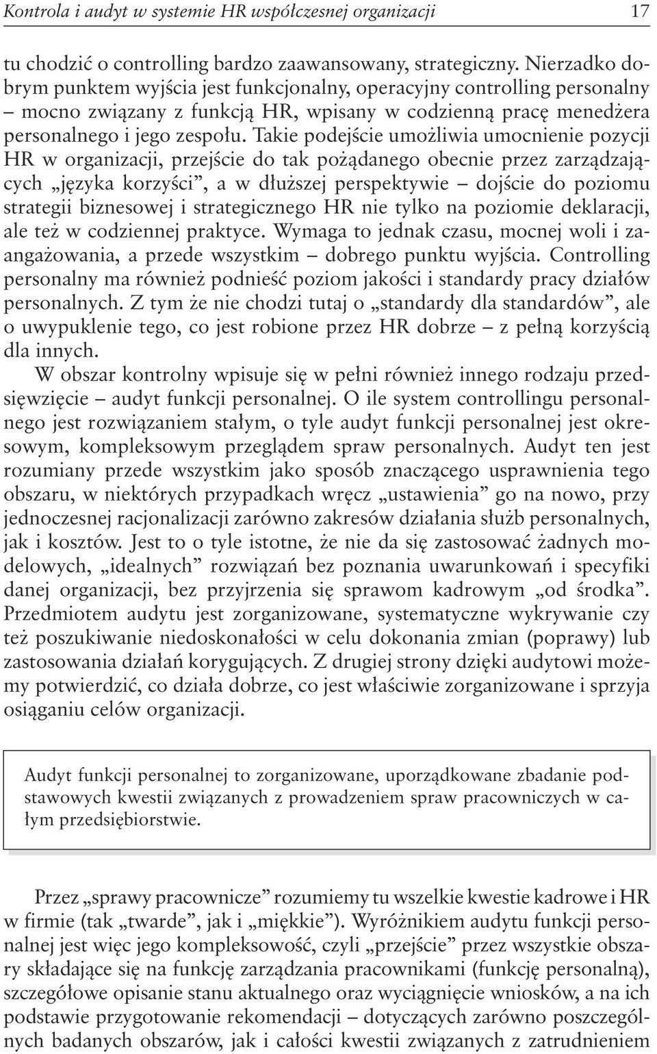 Takie podejście umożliwia umocnienie pozycji HR w organizacji, przejście do tak pożądanego obecnie przez zarządzających języka korzyści, a w dłuższej perspektywie dojście do poziomu strategii