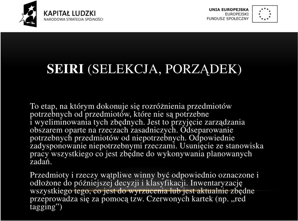 Odpowiednie zadysponowanie niepotrzebnymi rzeczami. Usunięcie ze stanowiska pracy wszystkiego co jest zbędne do wykonywania planowanych zadań.