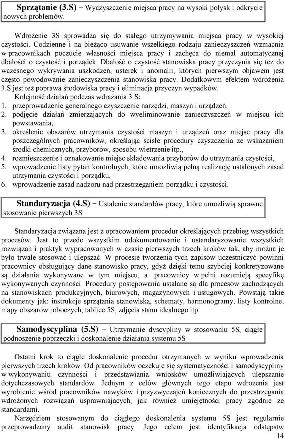 Dbałość o czystość stanowiska pracy przyczynia się też do wczesnego wykrywania uszkodzeń, usterek i anomalii, których pierwszym objawem jest często powodowanie zanieczyszczenia stanowiska pracy.