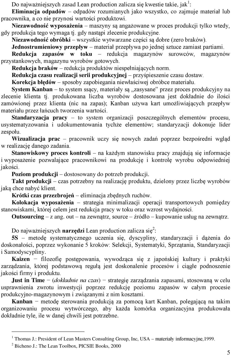 Niezawodność obróbki wszystkie wytwarzane części są dobre (zero braków). Jednostrumieniowy przepływ materiał przepływa po jednej sztuce zamiast partiami.