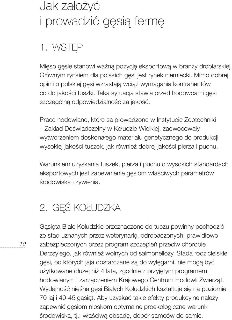 Prace hodowlane, które są prowadzone w Instytucie Zootechniki Zakład Doświadczelny w Kołudzie Wielkiej, zaowocowały wytworzeniem doskonałego materiału genetycznego do produkcji wysokiej jakości