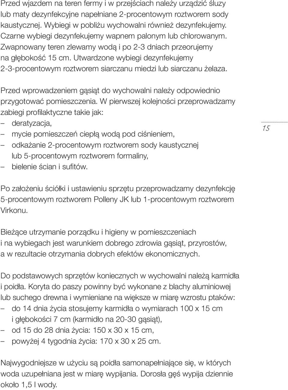 Utwardzone wybiegi dezynfekujemy 2-3-procentowym roztworem siarczanu miedzi lub siarczanu żelaza. Przed wprowadzeniem gąsiąt do wychowalni należy odpowiednio przygotować pomieszczenia.