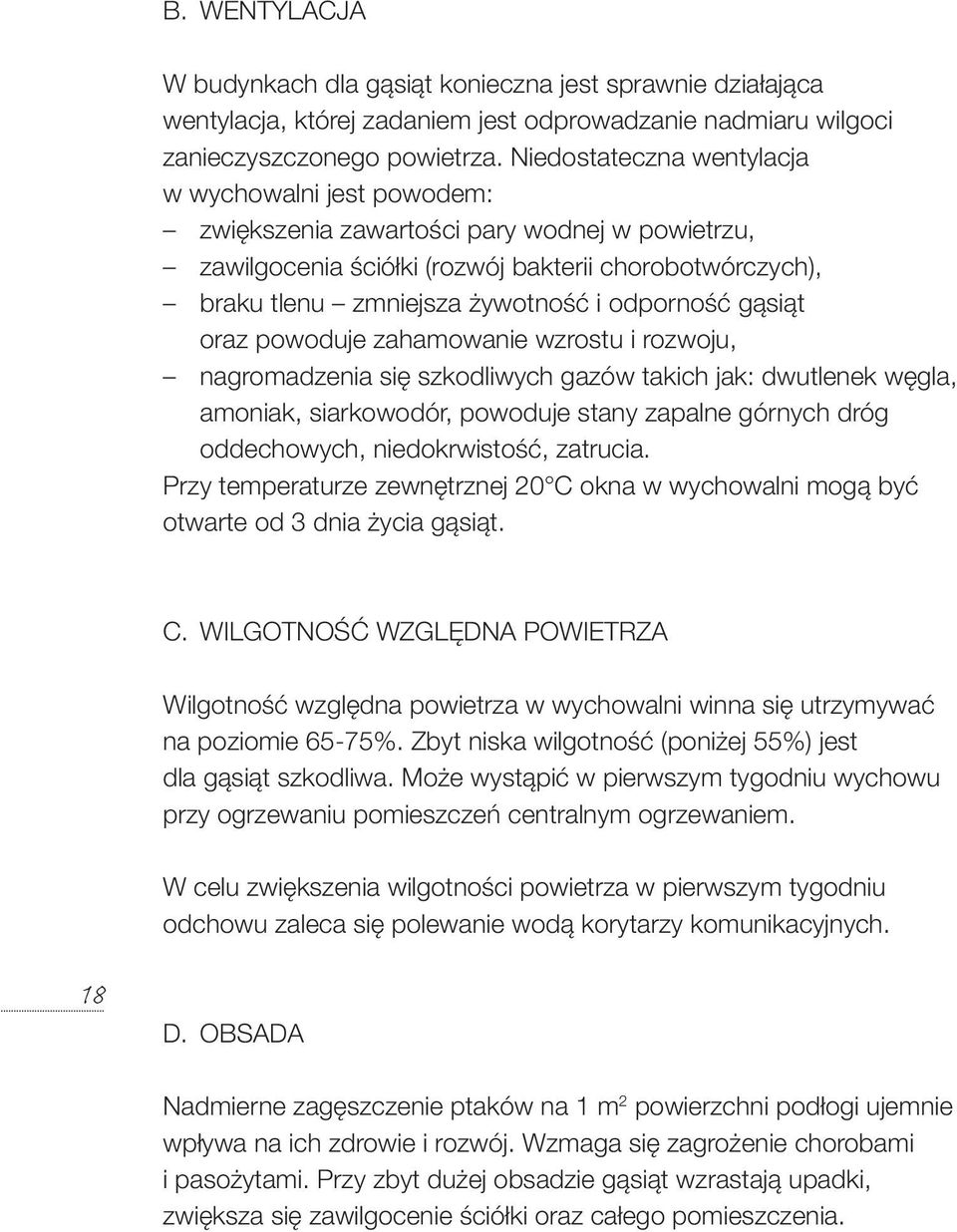 odporność gąsiąt oraz powoduje zahamowanie wzrostu i rozwoju, nagromadzenia się szkodliwych gazów takich jak: dwutlenek węgla, amoniak, siarkowodór, powoduje stany zapalne górnych dróg oddechowych,