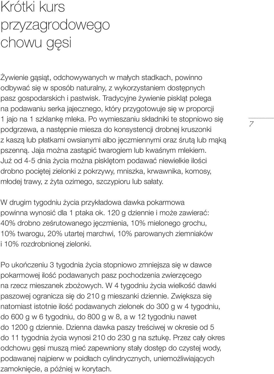 Po wymieszaniu składniki te stopniowo się podgrzewa, a następnie miesza do konsystencji drobnej kruszonki z kaszą lub płatkami owsianymi albo jęczmiennymi oraz śrutą lub mąką pszenną.