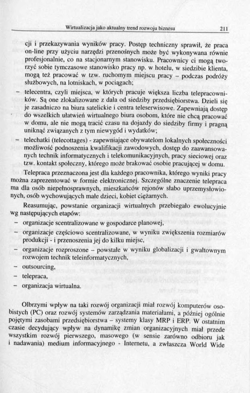 ruchomym miejscu pracy - podczas podróży służbowych, na lotniskach, w pociągach; - telecentra, czyli miejsca, w których pracuje większa liczba telepracowników.