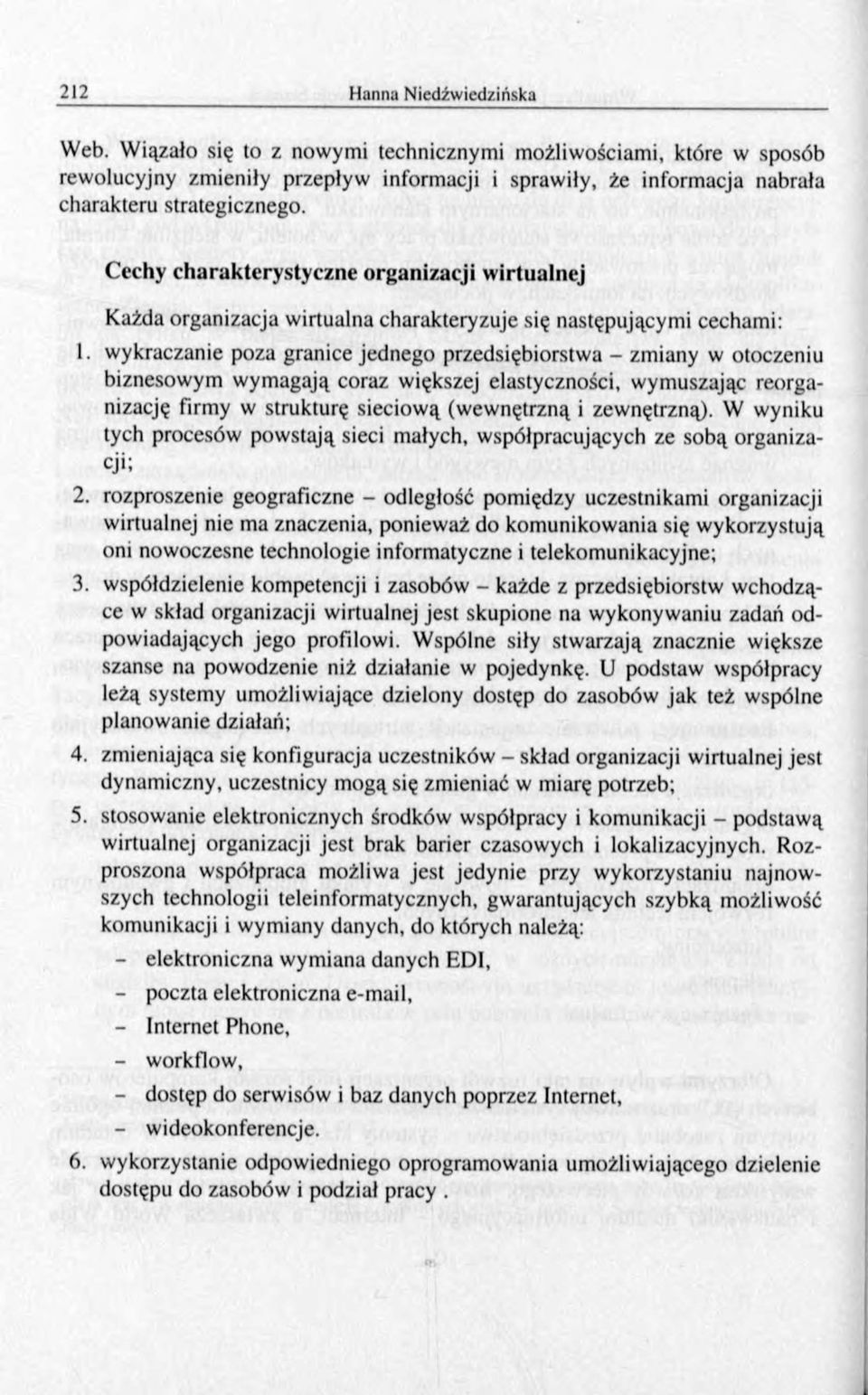 wykraczanie poza granice jednego przedsiębiorstwa - zmiany w otoczeniu biznesowym w ym agają coraz większej elastyczności, wymuszając reorganizację firmy w strukturę sieciową (wewnętrzną i