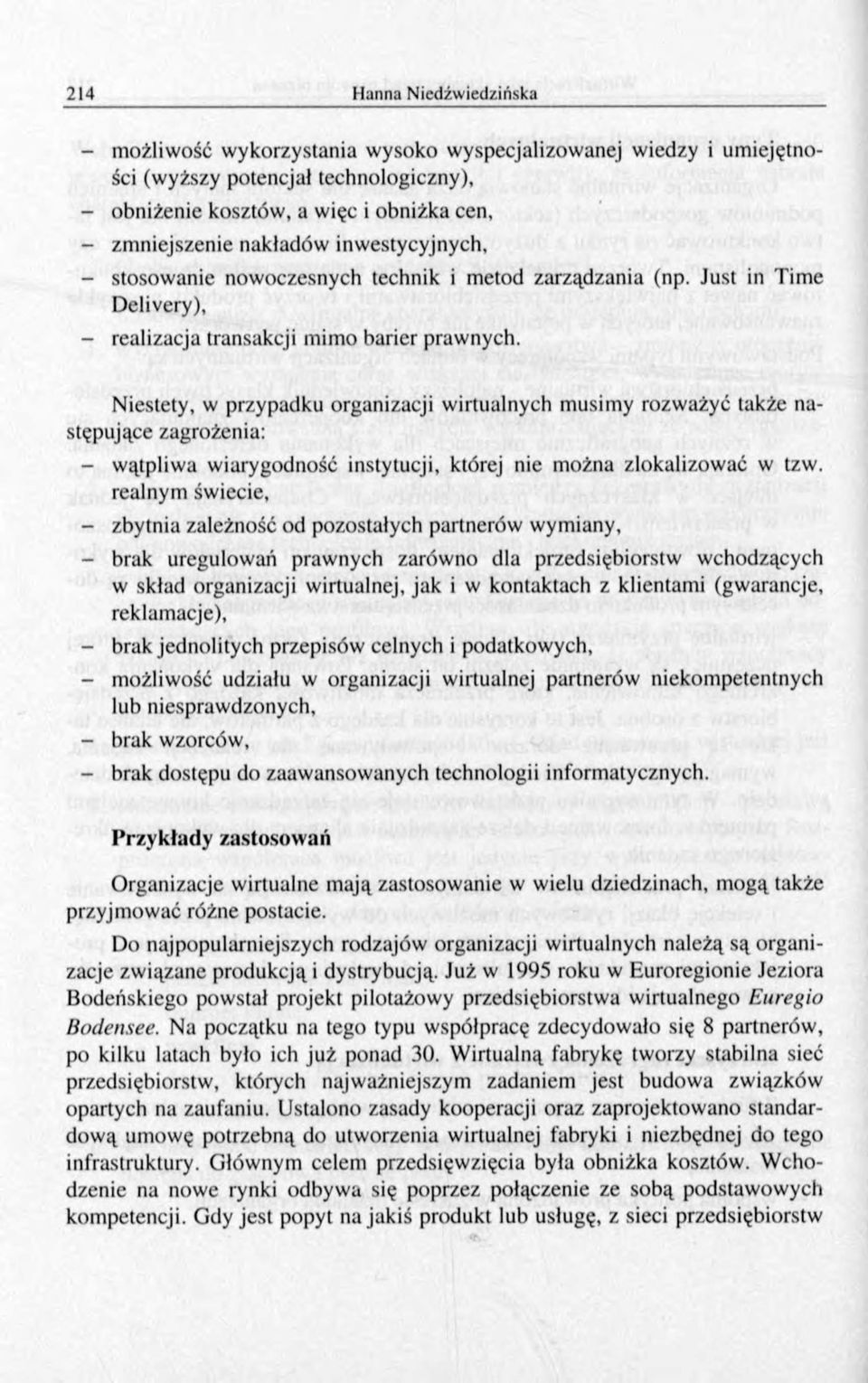 Niestety, w przypadku organizacji wirtualnych musimy rozważyć także następujące zagrożenia: - wątpliwa wiarygodność instytucji, której nie można zlokalizować w tzw.