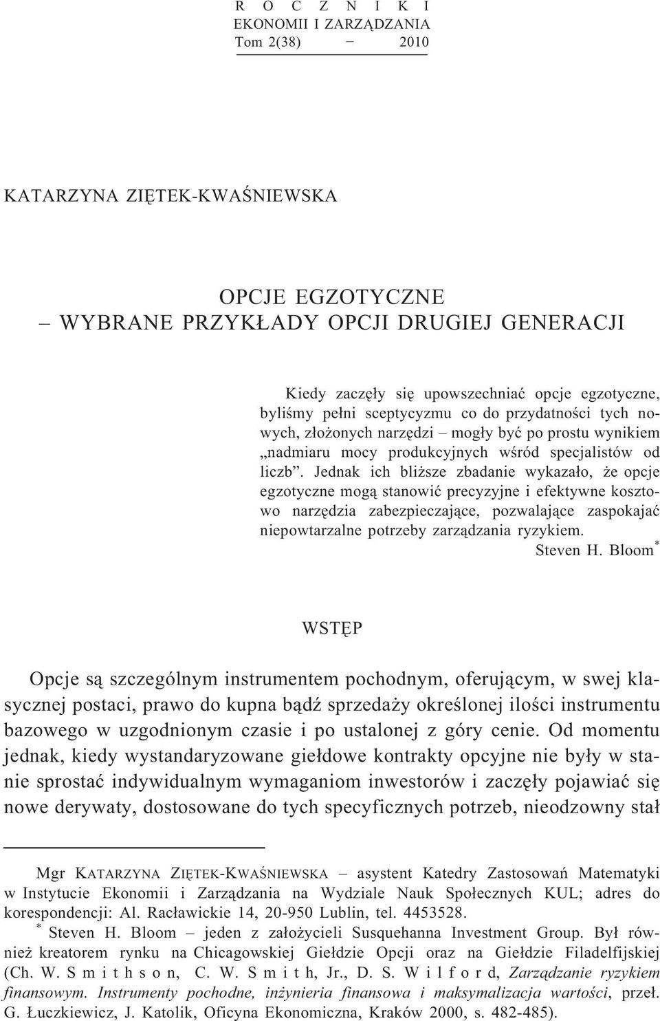 Jednak ich bliższe zbadanie wykazało, że opcje egzotyczne mogą stanowić precyzyjne i efektywne kosztowo narzędzia zabezpieczające, pozwalające zaspokajać niepowtarzalne potrzeby zarządzania ryzykiem.